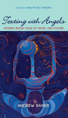 Texting with Angels: Povești evreiești moderne de magie și mister - Texting with Angels: Modern Jewish Tales of Magic and Mystery