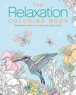 The Relaxation Coloring Book: Imagini frumoase pentru a vă alina grijile - The Relaxation Coloring Book: Beautiful Images to Soothe Your Cares Away