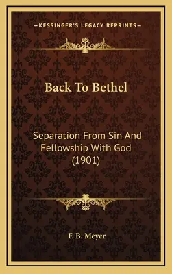 Înapoi la Betel: Separarea de păcat și părtășia cu Dumnezeu (1901) - Back To Bethel: Separation From Sin And Fellowship With God (1901)