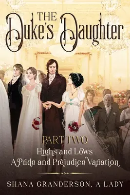 The Duke's Daughter Part 2: Highs and Lows: O variațiune Mândrie și prejudecată - The Duke's Daughter Part 2: Highs and Lows: A Pride and Prejudice Variation