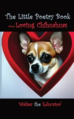 Mica carte de poezie despre iubirea Chihuahua - The Little Poetry Book about Loving Chihuahuas