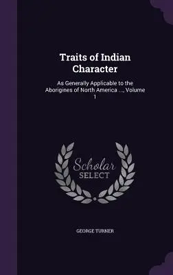 Trăsături de caracter indian: Așa cum se aplică în general aborigenilor din America de Nord ..., Volumul 1 - Traits of Indian Character: As Generally Applicable to the Aborigines of North America ..., Volume 1