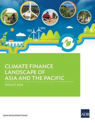 Situația finanțării schimbărilor climatice în Asia și Pacific - Climate Finance Landscape of Asia and the Pacific