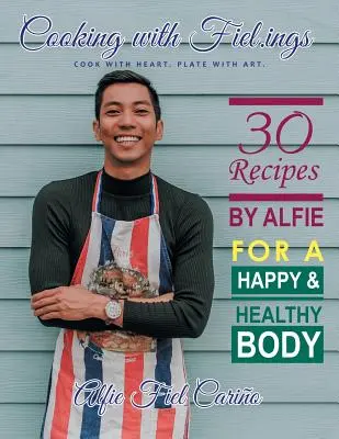 Gătit cu Fiel.Ings: 30 de rețete de Alfie pentru un corp fericit și sănătos - Cooking with Fiel.Ings: 30 Recipes by Alfie for a Happy and Healthy Body