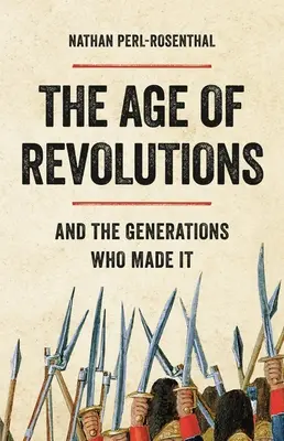 Epoca revoluțiilor: Și generațiile care au făcut-o - The Age of Revolutions: And the Generations Who Made It