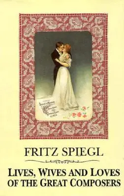 Viețile, soțiile și iubirile marilor compozitori - Lives, Wives & Loves of Great Composers