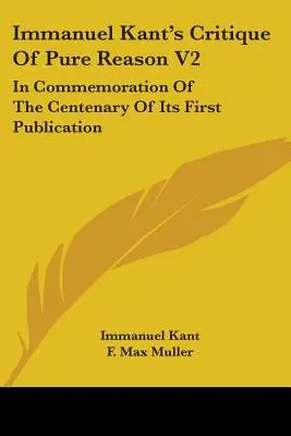 Critica rațiunii pure a lui Immanuel Kant V2: În comemorarea centenarului primei sale publicații - Immanuel Kant's Critique Of Pure Reason V2: In Commemoration Of The Centenary Of Its First Publication