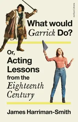 Ce ar face Garrick? Sau, lecții de actorie din secolul al XVIII-lea - What Would Garrick Do? Or, Acting Lessons from the Eighteenth Century