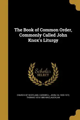 The Book of Common Order, numită în mod obișnuit Liturghia lui John Knox - The Book of Common Order, Commonly Called John Knox's Liturgy