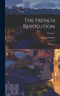 Revoluția franceză: O istorie; Volumul 3 - The French Revolution: A History; Volume 3