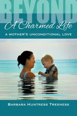 Dincolo de o viață fermecată, dragostea necondiționată a unei mame - Beyond A Charmed Life, A Mother's Unconditional Love