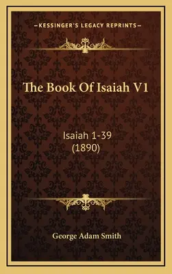 Cartea lui Isaia V1: Isaia 1-39 (1890) - The Book Of Isaiah V1: Isaiah 1-39 (1890)