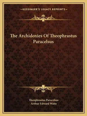 Archidoxiile lui Theophrastus Paracelsus - The Archidoxies Of Theophrastus Paracelsus