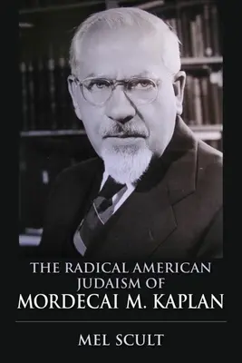 Iudaismul radical american al lui Mordecai M. Kaplan - The Radical American Judaism of Mordecai M. Kaplan