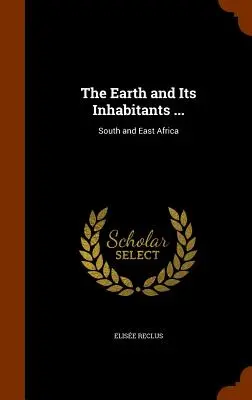 Pământul și locuitorii săi ...: Africa de Sud și de Est - The Earth and Its Inhabitants ...: South and East Africa