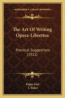 The Art Of Writing Opera-Librettos: Sugestii practice (1922) - The Art Of Writing Opera-Librettos: Practical Suggestions (1922)