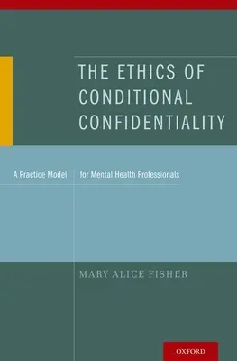 Etica confidențialității condiționate: Un model de practică pentru profesioniștii din domeniul sănătății mintale - The Ethics of Conditional Confidentiality: A Practice Model for Mental Health Professionals