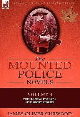 The Mounted Police Novels: Volume 4-The Flaming Forest & Five Short Stories