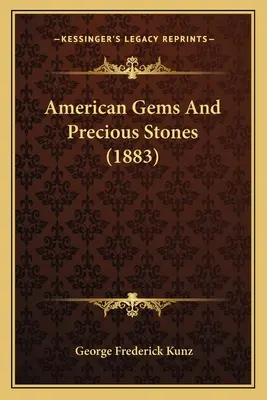 Geme americane și pietre prețioase (1883) - American Gems And Precious Stones (1883)