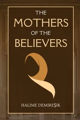 Mamele credincioșilor (The Mothers of the Believers): Soțiile Profetului Muhammad (saw) - The Mothers of the Believers: Wives of Prophet Muhammad (saw)