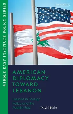 Diplomația americană față de Liban: Lecții de politică externă și Orientul Mijlociu - American Diplomacy Toward Lebanon: Lessons in Foreign Policy and the Middle East