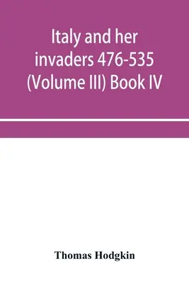 Italia și invadatorii ei 476-535 (Volumul III) Cartea IV. The Ostrogothic Invasion - Italy and her invaders 476-535 (Volume III) Book IV. The Ostrogothic Invasion