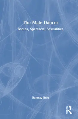 The Male Dancer: Corpuri, spectacole, sexualități - The Male Dancer: Bodies, Spectacle, Sexualities