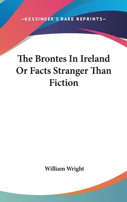 Brontes în Irlanda sau fapte mai ciudate decât ficțiunea - The Brontes In Ireland Or Facts Stranger Than Fiction