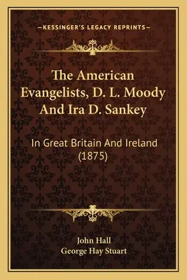 Evangheliștii americani, D. L. Moody și Ira D. Sankey: În Marea Britanie și Irlanda (1875) - The American Evangelists, D. L. Moody And Ira D. Sankey: In Great Britain And Ireland (1875)
