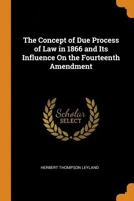 Conceptul de proces echitabil de drept în 1866 și influența sa asupra celui de-al paisprezecelea amendament - The Concept of Due Process of Law in 1866 and Its Influence On the Fourteenth Amendment
