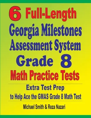6 teste practice complete Georgia Milestones Assessment System Grade 8 Math Practice Tests: Pregătire suplimentară pentru a ajuta la promovarea testului de matematică GMAS - 6 Full-Length Georgia Milestones Assessment System Grade 8 Math Practice Tests: Extra Test Prep to Help Ace the GMAS Math Test