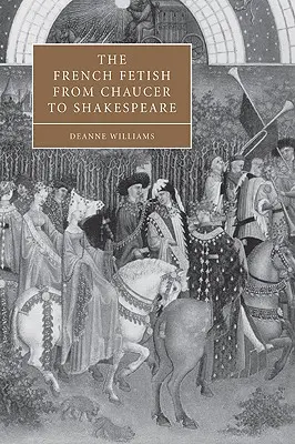 Fetișul francez de la Chaucer la Shakespeare - The French Fetish from Chaucer to Shakespeare