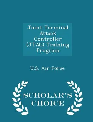 Programul de formare a controlorilor de atac terminal interarme (Jtac) - Scholar's Choice Edition - Joint Terminal Attack Controller (Jtac) Training Program - Scholar's Choice Edition