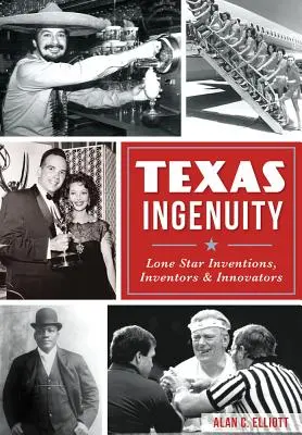 Texas Ingenuity: Invenții, inventatori și inovatori din Lone Star - Texas Ingenuity: Lone Star Inventions, Inventors & Innovators