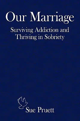 Căsătoria noastră: Supraviețuind dependenței și prosperând în sobrietate - Our Marriage: Surviving Addiction and Thriving in Sobriety