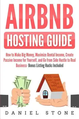 Ghid de găzduire Airbnb: Cum să faci bani mulți, să maximizezi veniturile din închirieri, să-ți creezi un venit pasiv și să treci de la Side Hustle la Real Bus - Airbnb Hosting Guide: How to Make Big Money, Maximize Rental Income, Create Passive Income for Yourself, and Go From Side Hustle to Real Bus