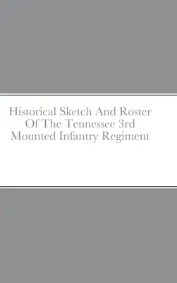 Schiță istorică și listă a Regimentului 3 Infanterie Călare Tennessee - Historical Sketch And Roster Of The Tennessee 3rd Mounted Infantry Regiment