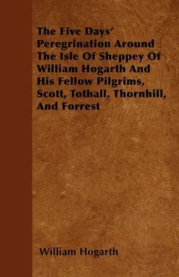 The Five Days' Peregrination Around The Isle Of Sheppey Of William Hogarth And His Fellow Pilgrims, Scott, Tothall, Thornhill, And Forrest