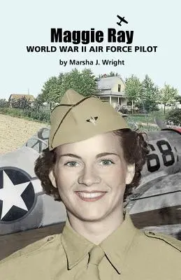 Maggie Ray; pilot al Forțelor Aeriene în al Doilea Război Mondial - Maggie Ray; World War II Air Force Pilot