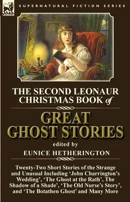 The Second Leonaur Christmas Book of Great Ghost Stories: Twenty-Two Short Stories of the Strange and Unusual Inclusiv „Nunta lui John Charrington”, - The Second Leonaur Christmas Book of Great Ghost Stories: Twenty-Two Short Stories of the Strange and Unusual Including 'John Charrington's Wedding',