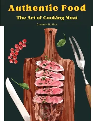 Mâncare autentică: Arta de a găti carnea - Authentic Food: The Art of Cooking Meat