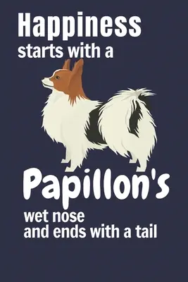 Fericirea începe cu nasul ud al unui Papillon și se termină cu o coadă: Pentru fanii câinilor Papillon - Happiness starts with a Papillon's wet nose and ends with a tail: For Papillon Dog Fans
