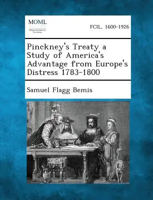 Tratatul lui Pinckney: un studiu al avantajului Americii în fața dificultăților Europei 1783-1800 - Pinckney's Treaty a Study of America's Advantage from Europe's Distress 1783-1800