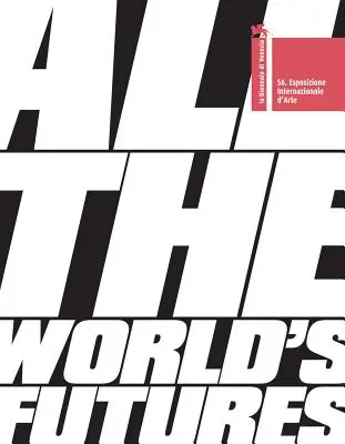 Toate viitorurile lumii: 56 Expoziție internațională de artă. La Biennale Di Venezia - All the World's Futures: 56 International Art Exhibition. La Biennale Di Venezia