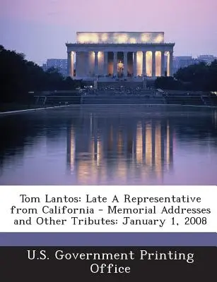 Tom Lantos: Late a Representative from California - discursuri comemorative și alte omagii: 1 ianuarie 2008 - Tom Lantos: Late a Representative from California - Memorial Addresses and Other Tributes: January 1, 2008
