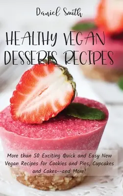 Rețete sănătoase de deserturi vegane: More than 50 Exciting Quick and Easy New Vegan Recipes for Cookies and Pies, Cupcakes and Cakes - and More! - Healthy Vegan Desserts Recipes: More than 50 Exciting Quick and Easy New Vegan Recipes for Cookies and Pies, Cupcakes and Cakes--and More!