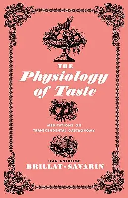 Fiziologia gustului: Meditații asupra gastronomiei transcendentale - The Physiology of Taste: Meditations on Transcendental Gastronomy