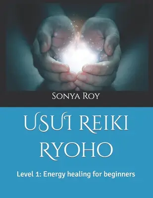Usui Reiki Ryoho: Nivelul 1: Vindecare energetică pentru începători - USUI Reiki Ryoho: Level 1: Energy healing for beginners
