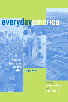 America cotidiană: Studii de peisaj cultural după J. B. Jackson - Everyday America: Cultural Landscape Studies After J. B. Jackson