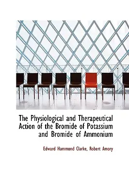 The Physiological and Therapeutical Action of the Bromide of Potassium and Bromide of Ammonium